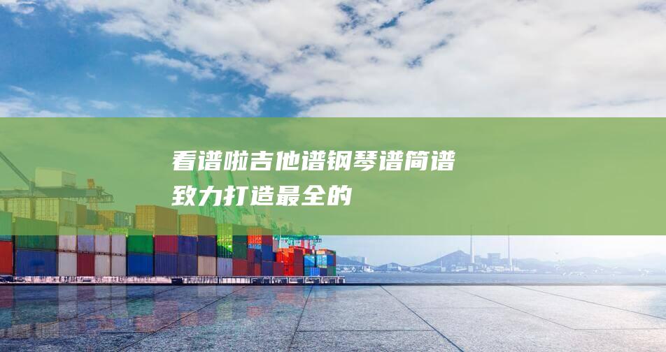 看谱啦-吉他谱-钢琴谱-简谱-致力打造最全的专业曲谱网-kanpula.com